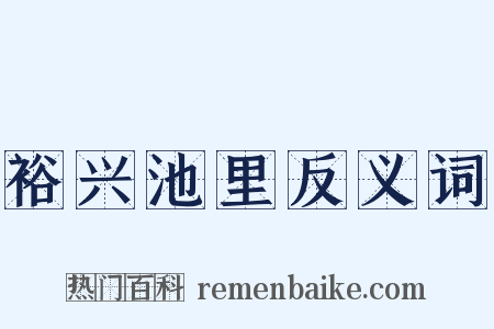 裕兴池里反义词是什么意思的图片